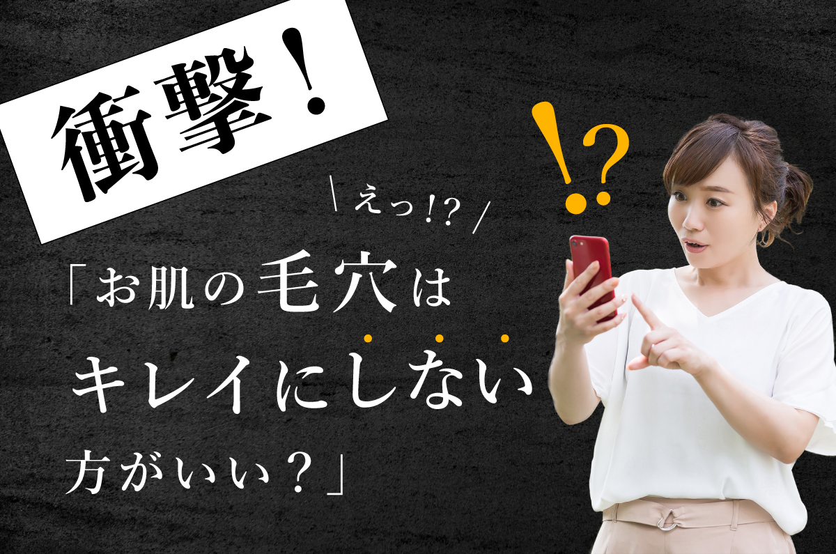衝撃！お肌の毛穴はキレイにしない方がいい？